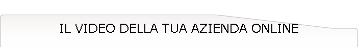 IL VIDEO DELLA TUA AZIENDA ONLINE